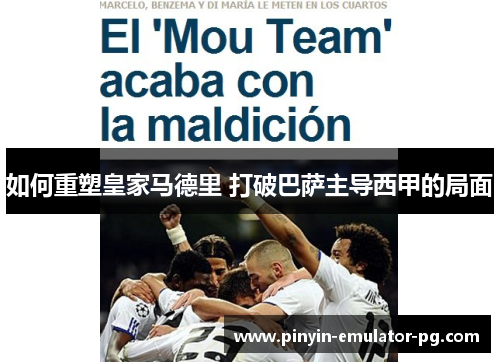 如何重塑皇家马德里 打破巴萨主导西甲的局面