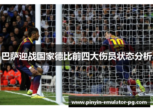 巴萨迎战国家德比前四大伤员状态分析 巴萨迎战国家德比前四大伤员状态分析