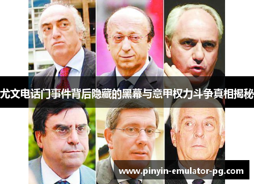 尤文电话门事件背后隐藏的黑幕与意甲权力斗争真相揭秘