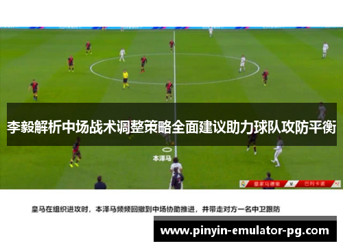 李毅解析中场战术调整策略全面建议助力球队攻防平衡