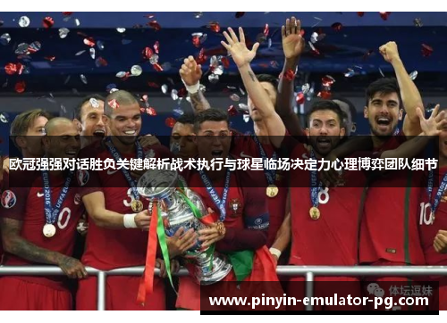 欧冠强强对话胜负关键解析战术执行与球星临场决定力心理博弈团队细节