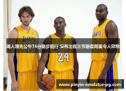 湖人领先公牛16分稳步前行 没有出现三节崩盘局面令人欣慰