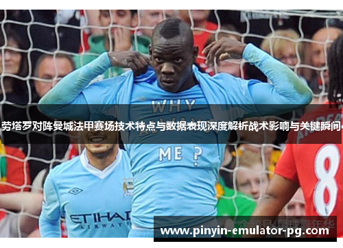 劳塔罗对阵曼城法甲赛场技术特点与数据表现深度解析战术影响与关键瞬间