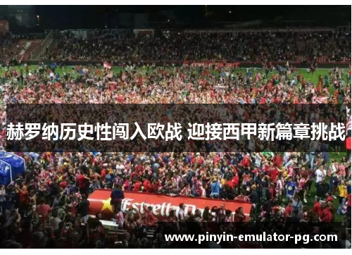 赫罗纳历史性闯入欧战 迎接西甲新篇章挑战