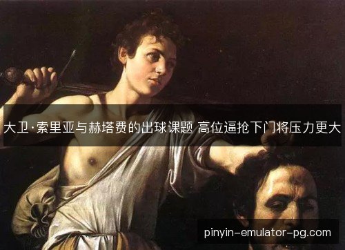 大卫·索里亚与赫塔费的出球课题 高位逼抢下门将压力更大